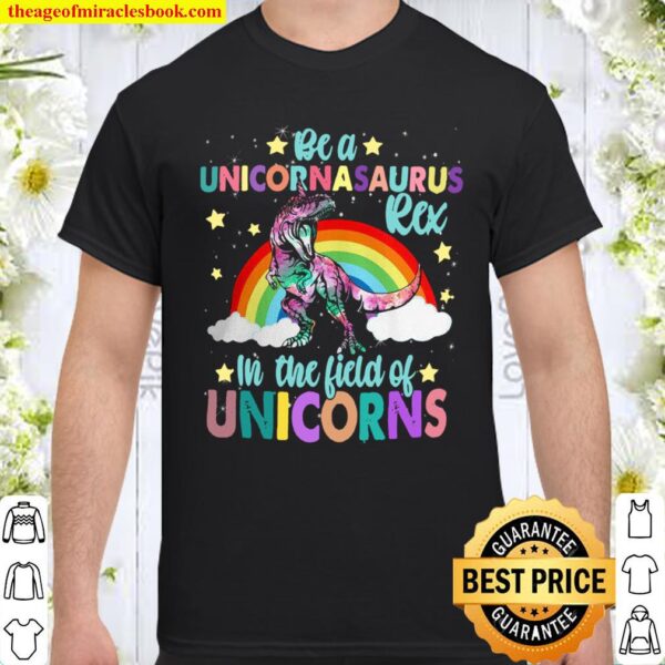 be a unicornasaurus rex in a field of unicorns Shirt