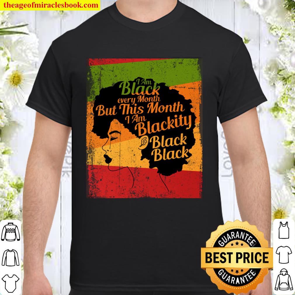 blackity black history month – I’m black every month hot Shirt, Hoodie, Long Sleeved, SweatShirt