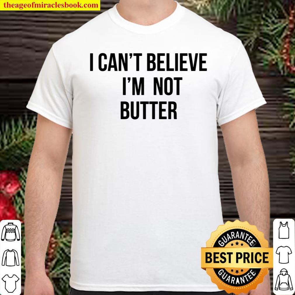 i cant believe im not butter shirt T-Shirt