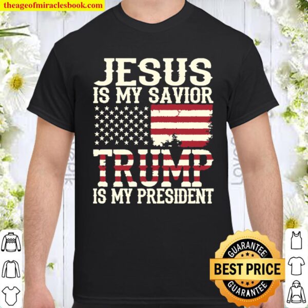 jesus is my savior trump is my president distressed usa flag Shirt
