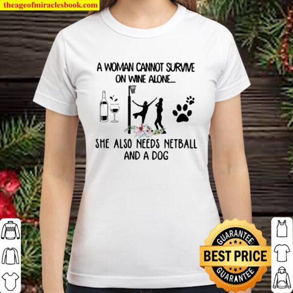 A Woman Cannot Survive On Wine Alone She Also Needs Netball And A Dog Classic Women T-Shirt