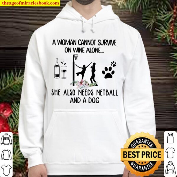 A Woman Cannot Survive On Wine Alone She Also Needs Netball And A Dog  Hoodie