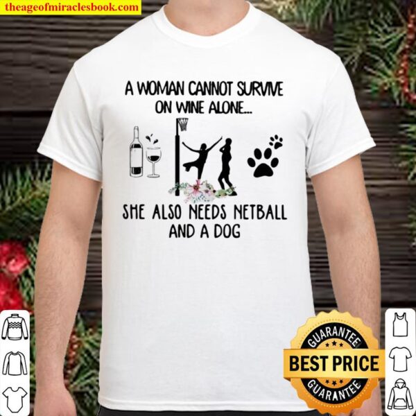 A Woman Cannot Survive On Wine Alone She Also Needs Netball And A Dog  Shirt