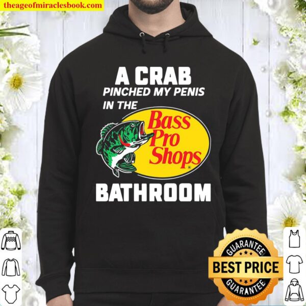 A crab pinched my penis in the bass pro shops bathroom Hoodie