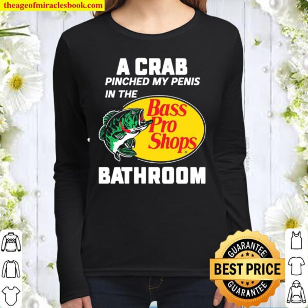 A crab pinched my penis in the bass pro shops bathroom Women Long Sleeved