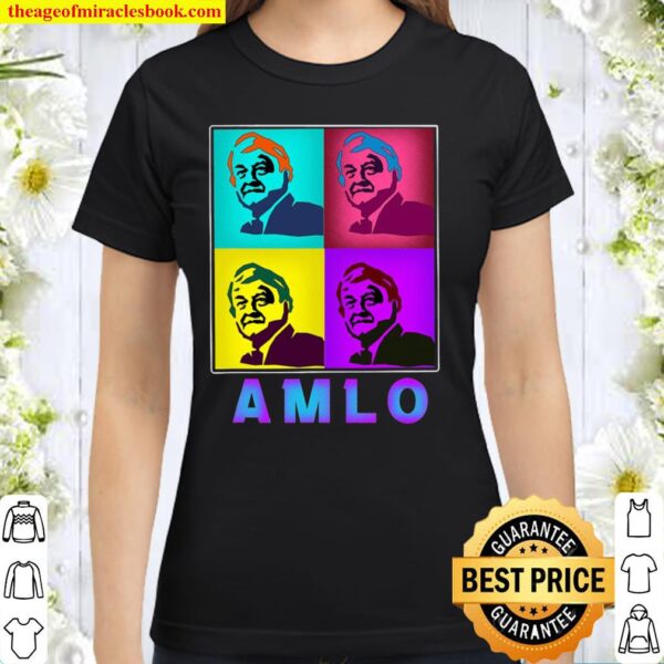 Amlo Pop Art Mexican President Lopez Obrador Amlover Amlo Classic Women T-Shirt