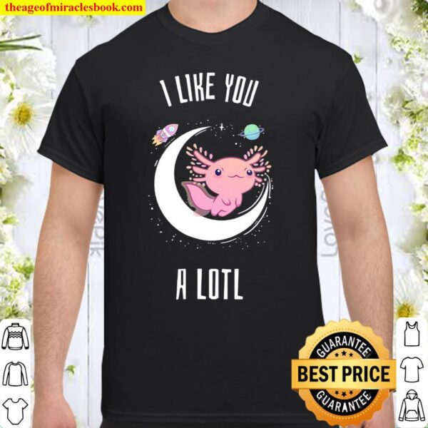 Axolotl Salamander Shirt Cute I Like You A Lotl Gift Shirt