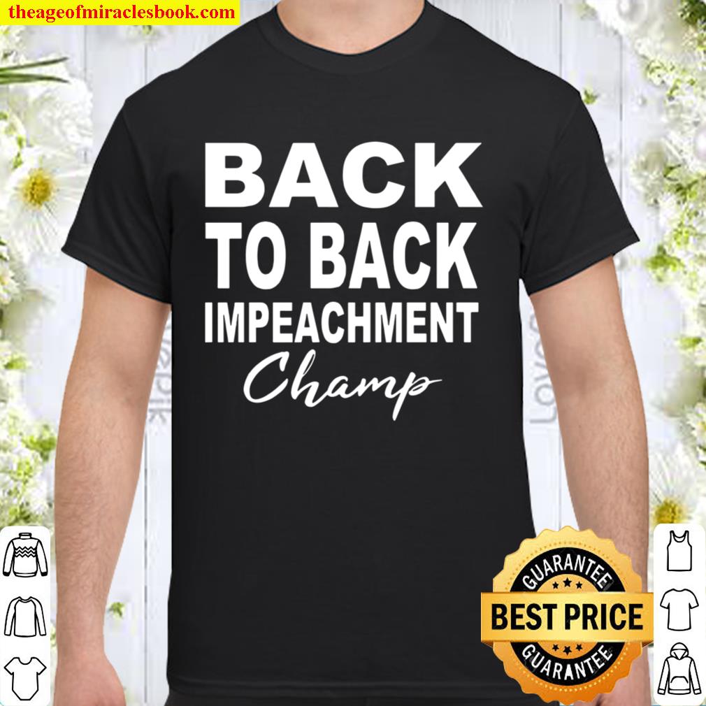 Back to back impeachment champion limited Shirt, Hoodie, Long Sleeved, SweatShirt