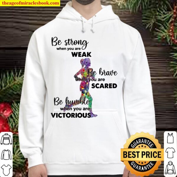 Be Strong When You Are Weak Be Brave When You Are Scare Be Humble When Hoodie