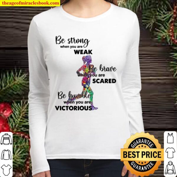 Be Strong When You Are Weak Be Brave When You Are Scare Be Humble When Women Long Sleeved