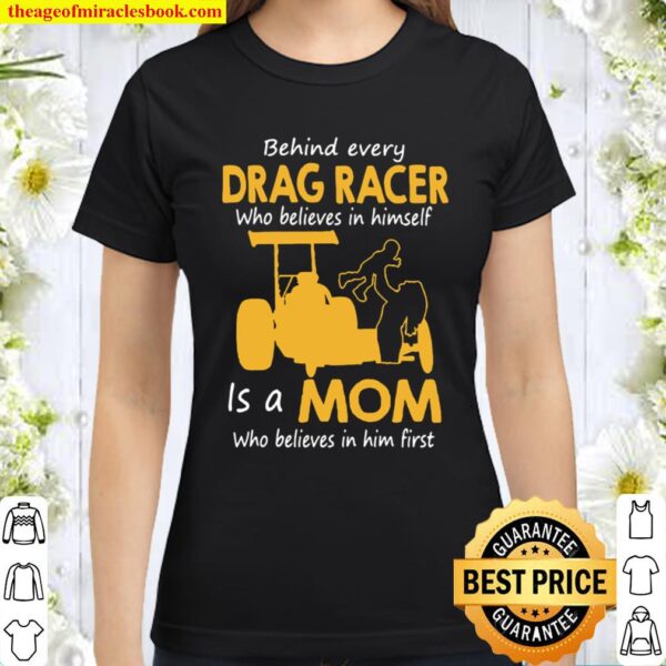 Behind Everyday Drag Racer Who Believes In Himdelf Is A Mon Who Believ Classic Women T-Shirt