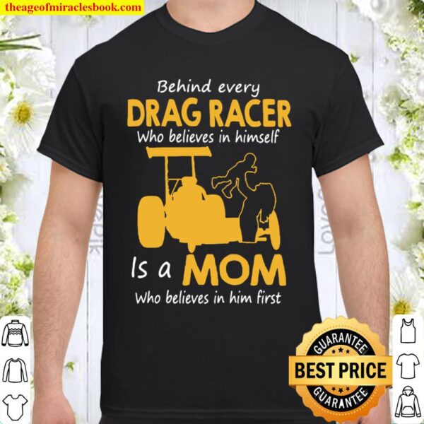 Behind Everyday Drag Racer Who Believes In Himdelf Is A Mon Who Believ Shirt