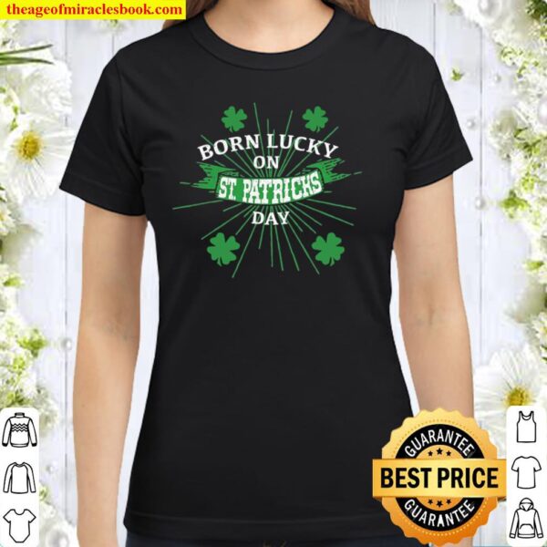 Born Lucky On St. Patricks Day Shirt Birthday Gif Classic Women T-Shirt