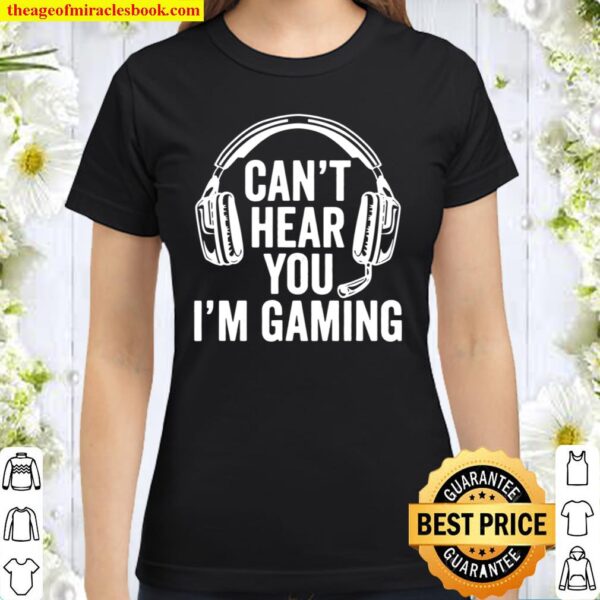 Cant Hear You I’m Gaming Classic Women T-Shirt