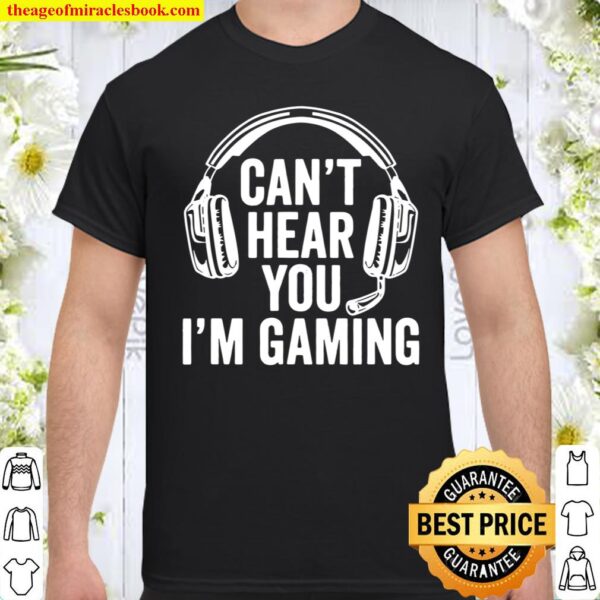 Cant Hear You I’m Gaming Shirt