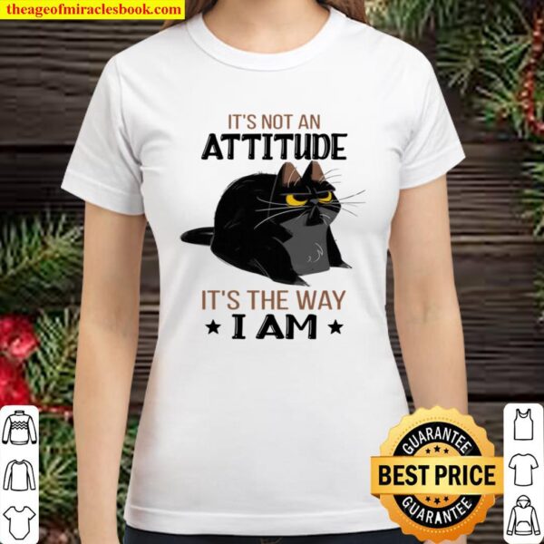 Cat It’s not an attitude It’s the way I am Classic Women T-Shirt