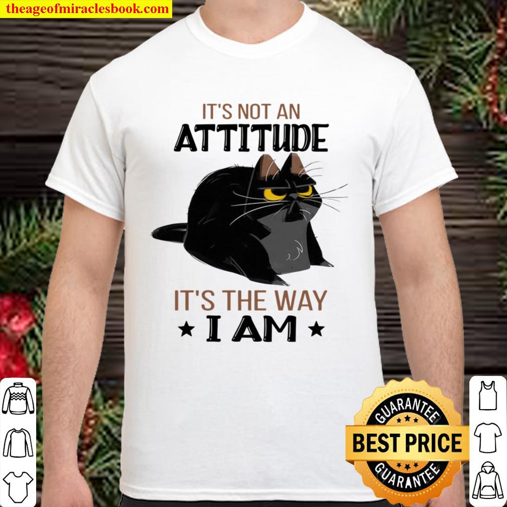 Cat It’s not an attitude It’s the way I am hot Shirt, Hoodie, Long Sleeved, SweatShirt