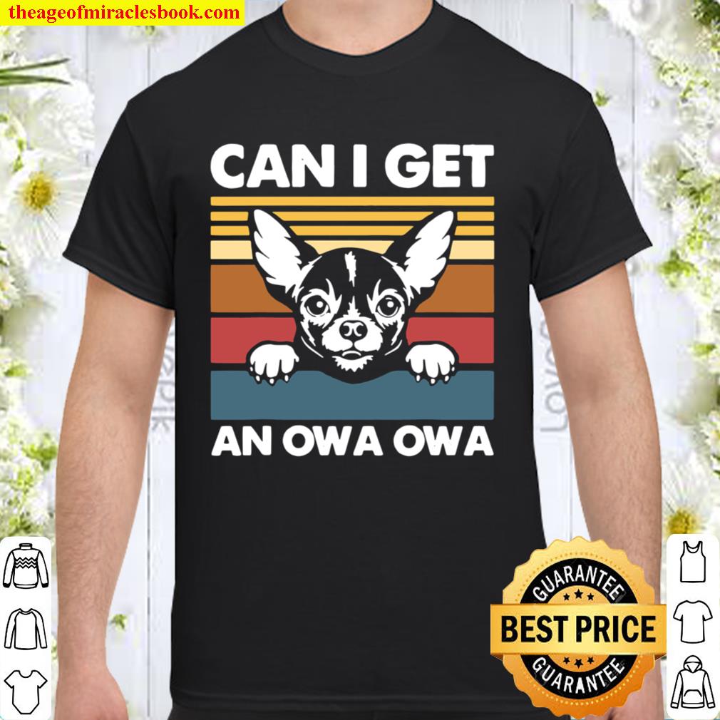 Chihuahua Can I Get An Owa Owa Vintage limited Shirt, Hoodie, Long Sleeved, SweatShirt