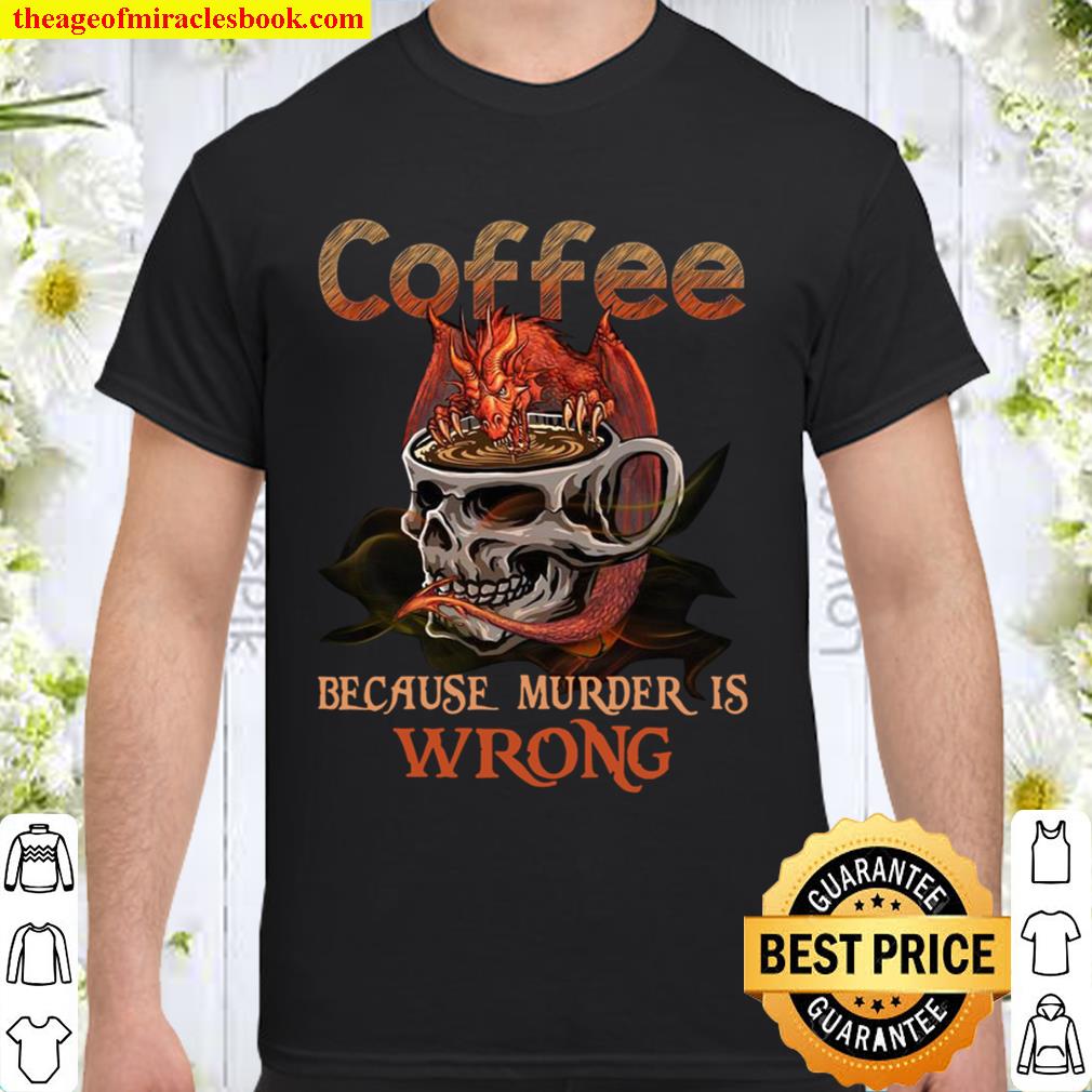 Coffee Because Murder Is Wrong 2021 Shirt, Hoodie, Long Sleeved, SweatShirt