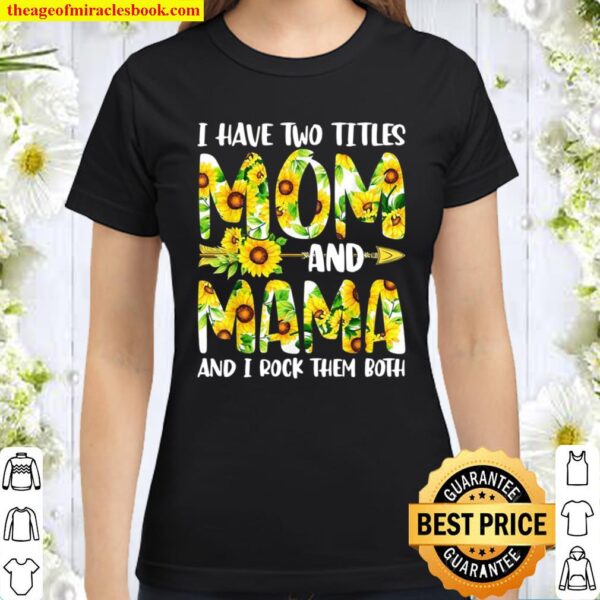 Cute I Have Two Titles Mom And Mama Sunflowers Classic Women T-Shirt