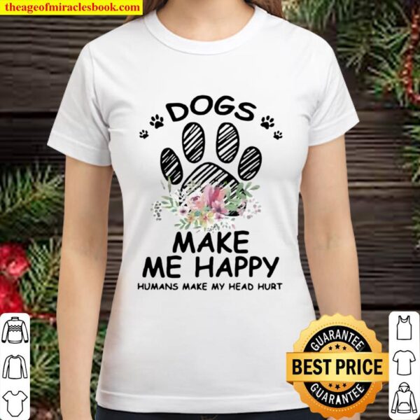 Dogs Make Me Happy Humans Make My Head Hurt Classic Women T-Shirt