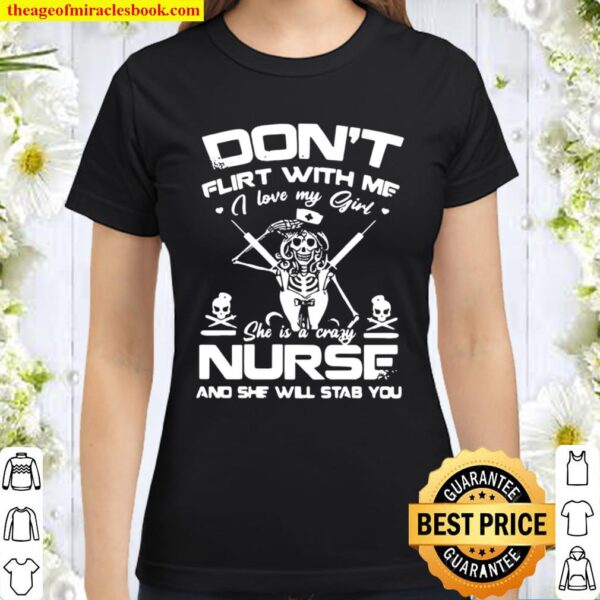 Don’t Flirt With Me I Love My Girl She Is A Crazy Nurse And She Will S Classic Women T-Shirt