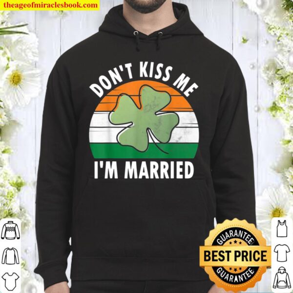 Don’t Kiss Me I’m Married Shirt Saint Patricks Day Hoodie
