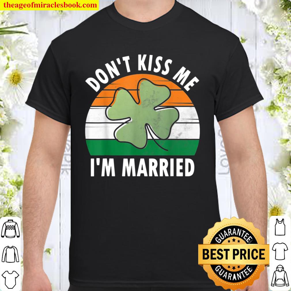 Don’t Kiss Me I’m Married Shirt Saint Patricks Day hot Shirt, Hoodie, Long Sleeved, SweatShirt