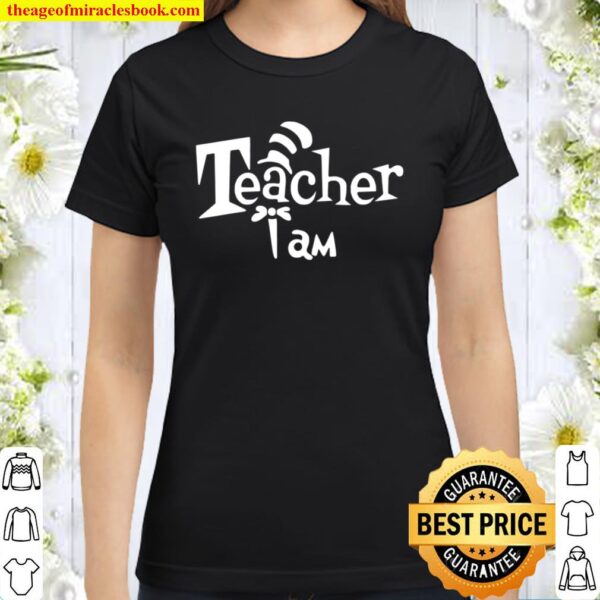 Dr. Seuss Shirt, Dr. Seuss Teacher Shirt, I am Teacher Shirt, Teacher Classic Women T-Shirt