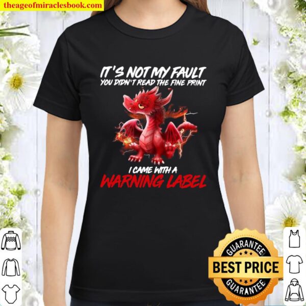 Dragon It’s Not My Fault You Didn’t Read The Fine Print I Came With A Classic Women T-Shirt