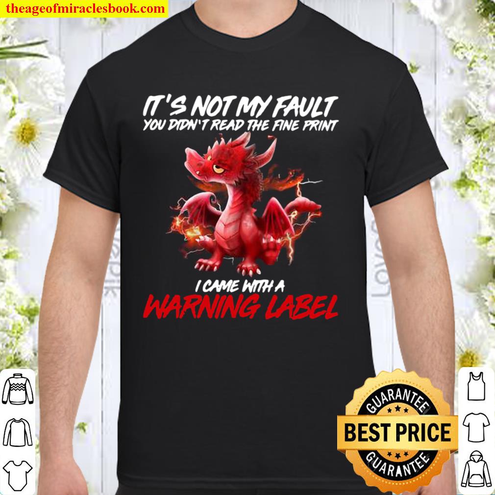 Dragon It’s Not My Fault You Didn’t Read The Fine Print I Came With A Warning Label hot Shirt, Hoodie, Long Sleeved, SweatShirt