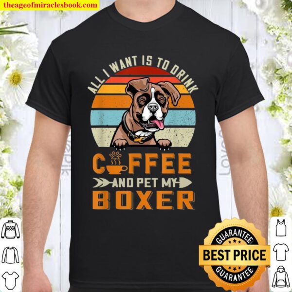 Drink Coffee and Pet My Boxer Puppy Dog Shirt