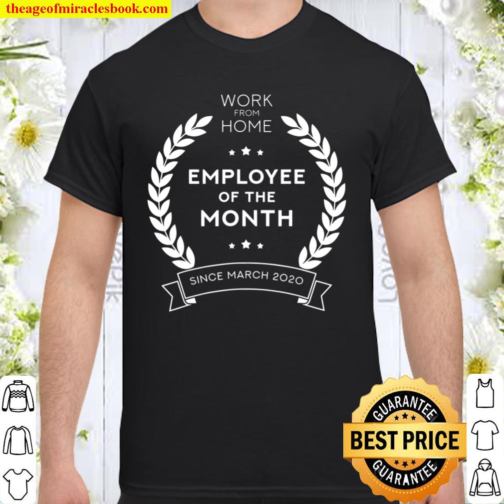 Employee of The Month Since March 2020 Work From Home Gift hot Shirt, Hoodie, Long Sleeved, SweatShirt