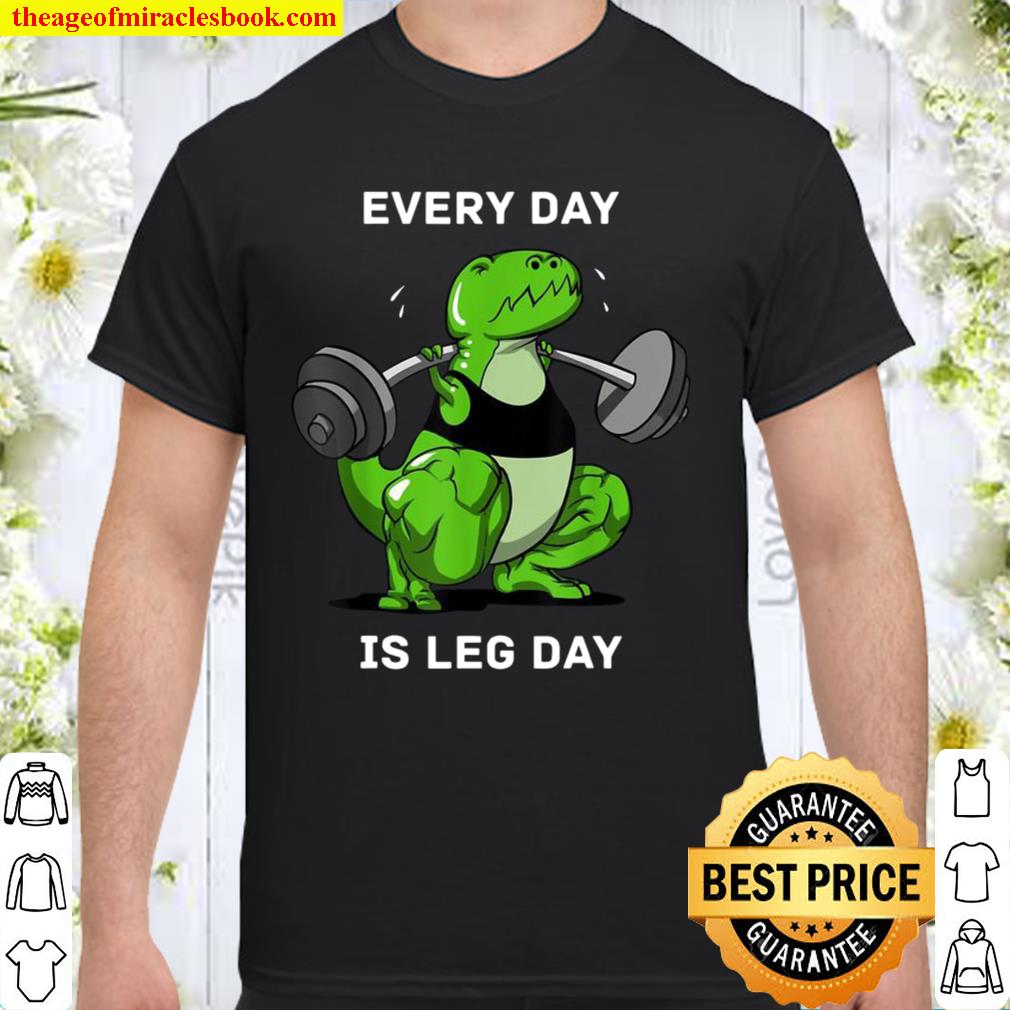 Every Day Is Leg Day TRex Dinosaur Dino Gym Workout limited Shirt, Hoodie, Long Sleeved, SweatShirt