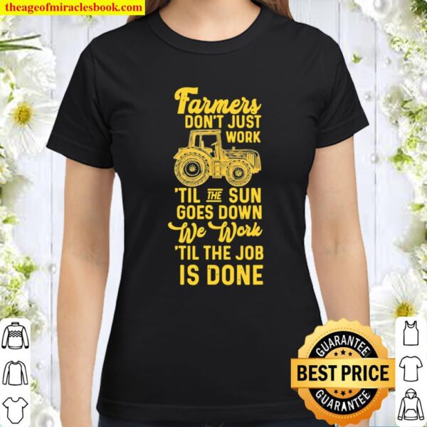 Farmers Don’t Just Work ’til The Sun Goes Down Tractor Classic Women T-Shirt