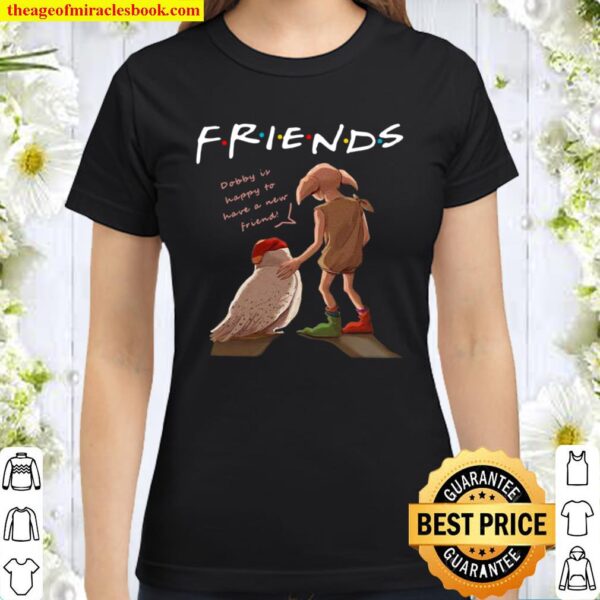Friends Dobby Is Happy To Have A New Friend Classic Women T-Shirt