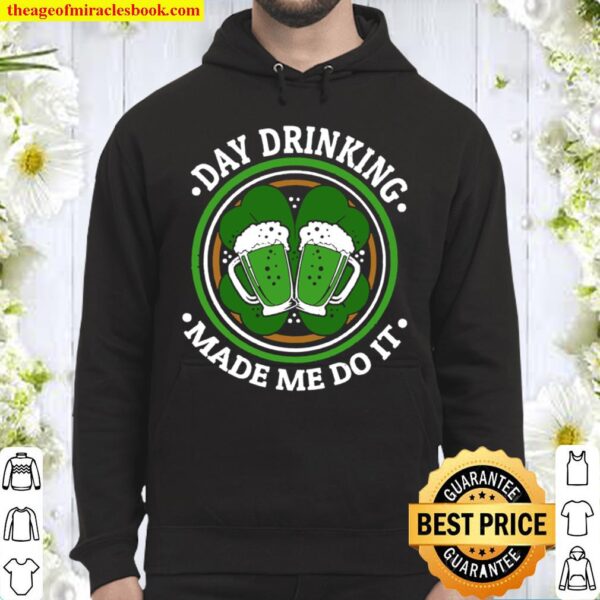 Funny Day Drinking Made Me Do This St. Patrick’s Day Hoodie
