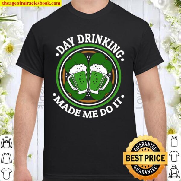 Funny Day Drinking Made Me Do This St. Patrick’s Day Shirt