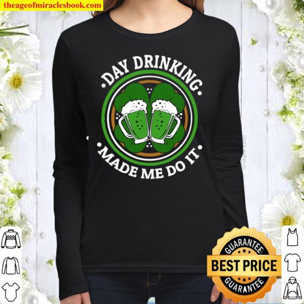 Funny Day Drinking Made Me Do This St. Patrick’s Day Women Long Sleeved