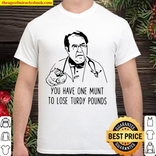 Funny Dr Nowzaradan You Have One Munt To Lose Turdy Pounds Shirt