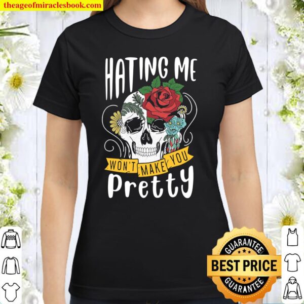 Funny Gift Design Hating Me Won’t Make You Pretty Classic Women T-Shirt