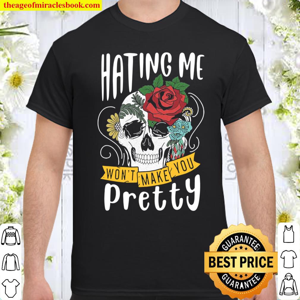 Funny Gift Design Hating Me Won’t Make You Pretty Shirt