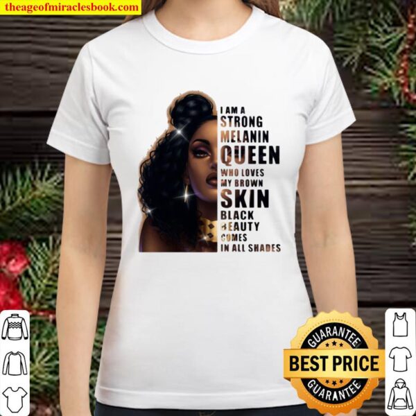 Funny Girl I Am A Strong Melanin Queen Who Loves My Brown Skin Black B Classic Women T-Shirt