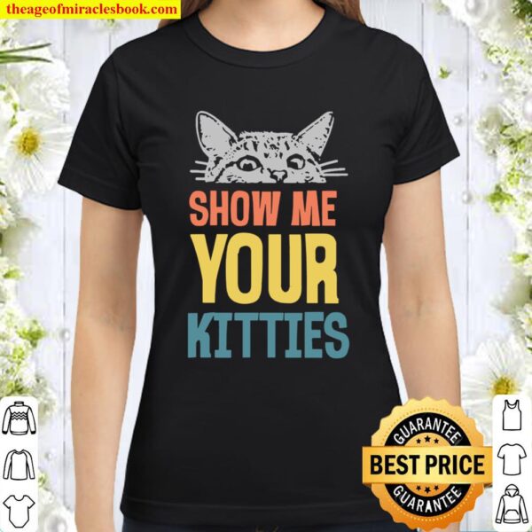 Funny Saying Show Me Your Kitties Cat Meme Retro Text Classic Women T-Shirt