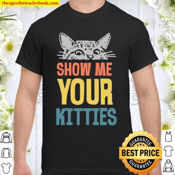 Funny Saying Show Me Your Kitties Cat Meme Retro Text Shirt