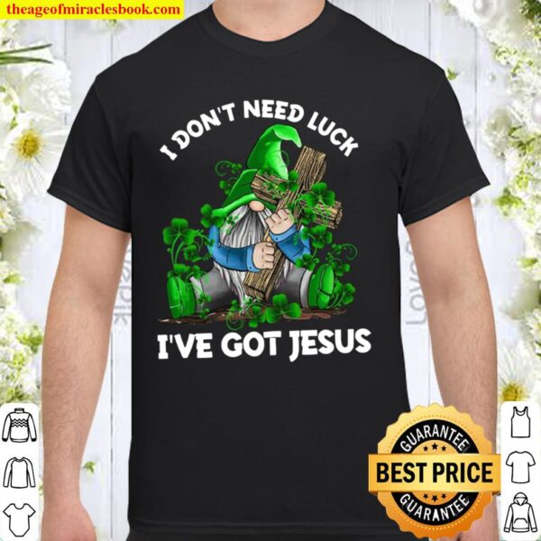 Gnomes I don’t need luck I’ve got jesus Shirt
