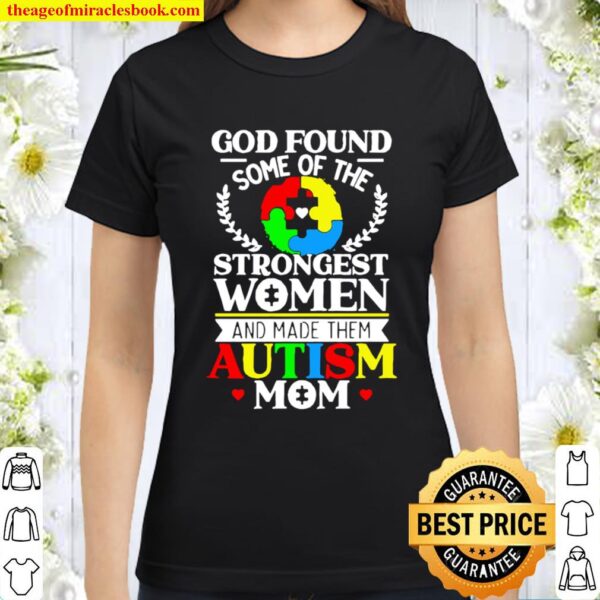 God found some of the strongest women and made them autism mom Classic Women T-Shirt