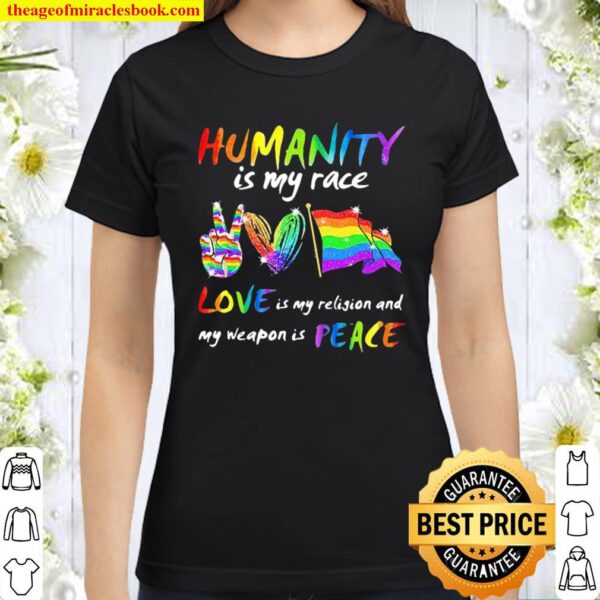 Humanity Is My Race Love Is My Religion And My Weapon Is Peace Heart F Classic Women T-Shirt