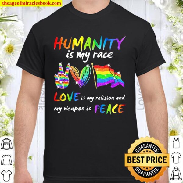 Humanity Is My Race Love Is My Religion And My Weapon Is Peace Heart F Shirt