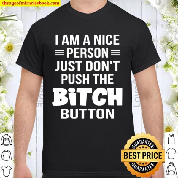 I Am A Nice Person Just Don_t Push The Bitch Button Shirt